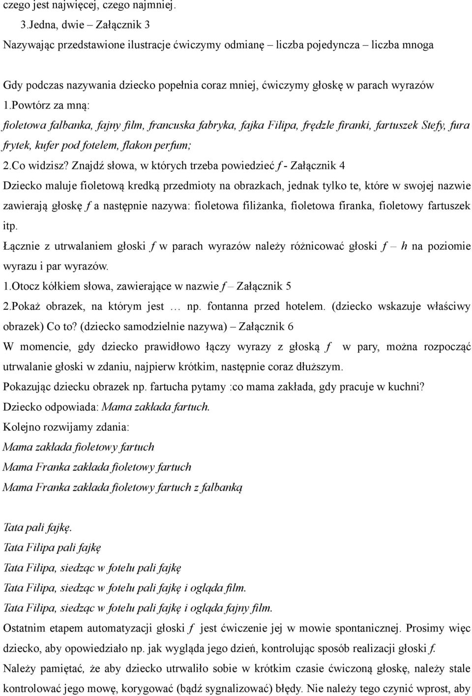 Powtórz za mną: fioletowa falbanka, fajny film, francuska fabryka, fajka Filipa, frędzle firanki, fartuszek Stefy, fura frytek, kufer pod fotelem, flakon perfum; 2.Co widzisz?