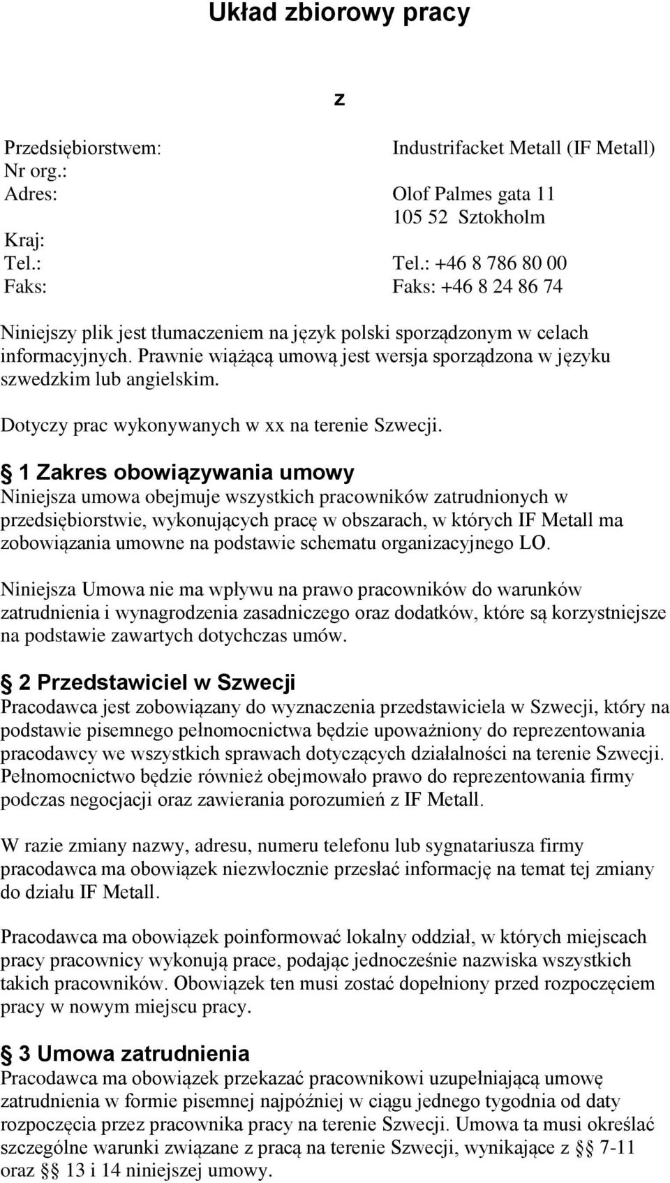 Prawnie wiążącą umową jest wersja sporządzona w języku szwedzkim lub angielskim. Dotyczy prac wykonywanych w xx na terenie Szwecji.