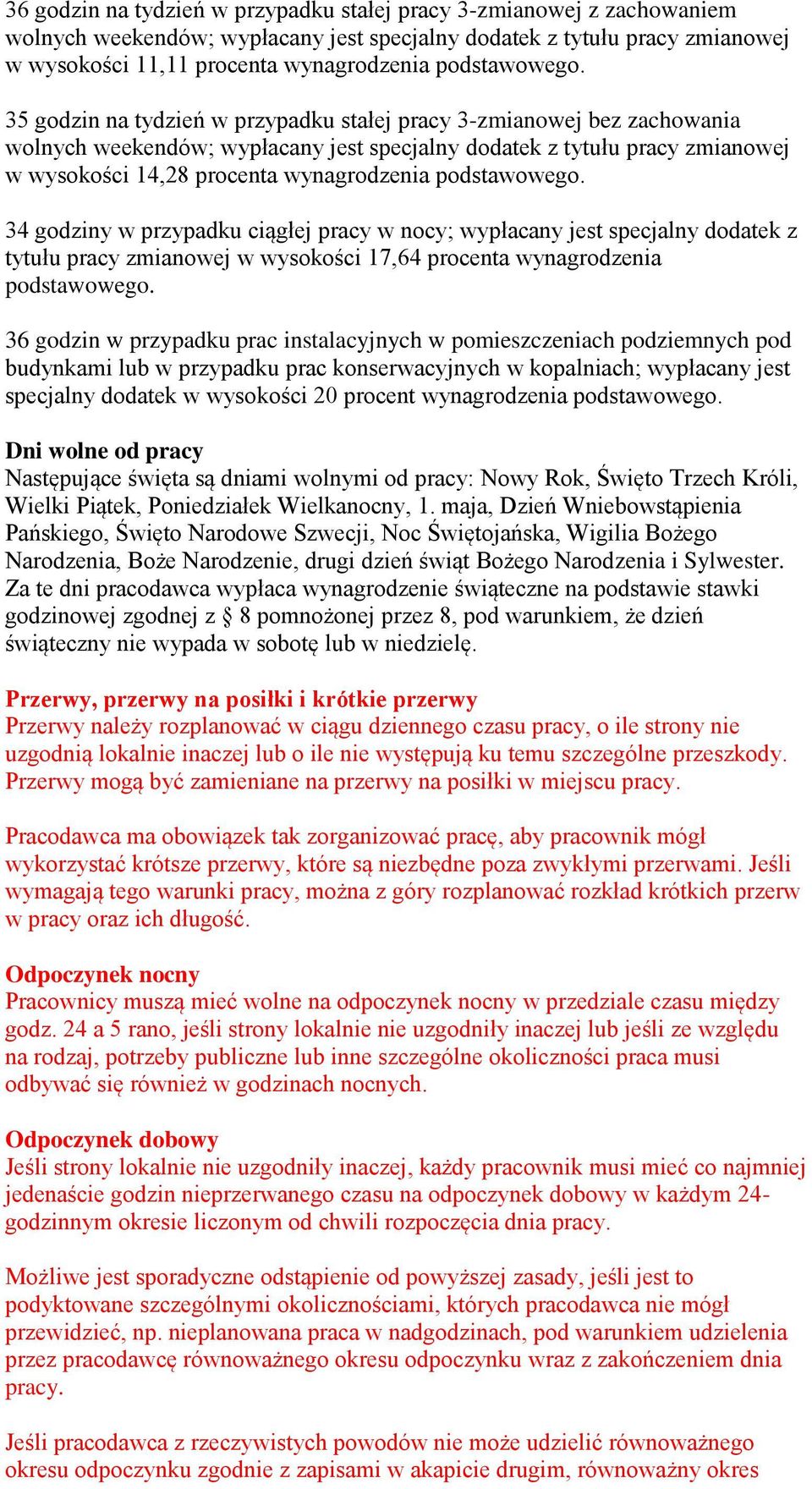 35 godzin na tydzień w przypadku stałej pracy 3-zmianowej bez zachowania wolnych weekendów; wypłacany jest specjalny dodatek z tytułu pracy zmianowej w wysokości 14,28 procenta wynagrodzenia  34