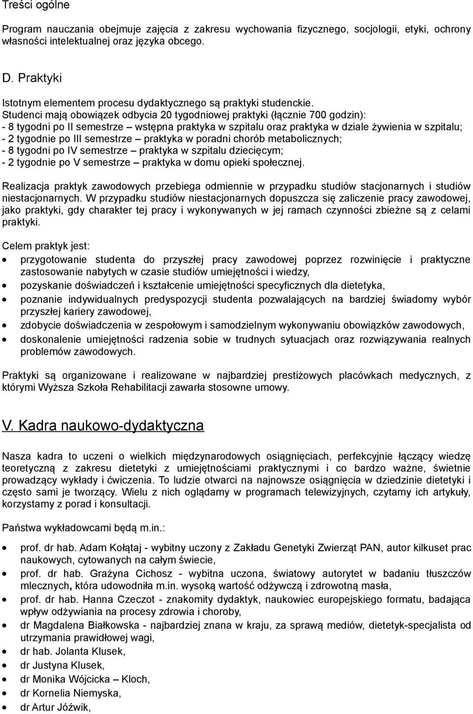 Studenci mają obowiązek odbycia 20 tygodniowej praktyki (łącznie 700 godzin): - 8 tygodni po II semestrze wstępna praktyka w szpitalu oraz praktyka w dziale żywienia w szpitalu; - 2 tygodnie po III