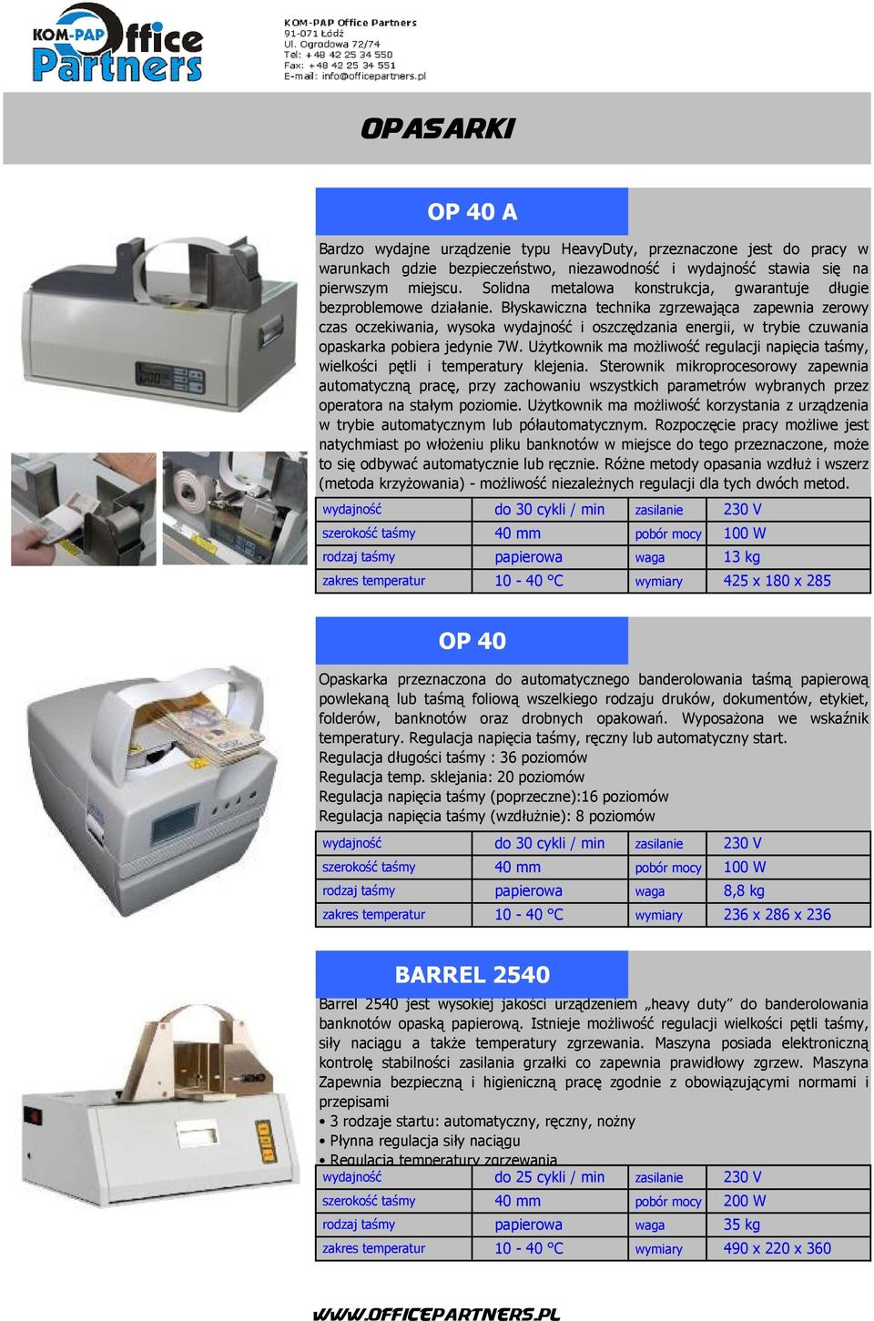 Błyskawiczna technika zgrzewająca zapewnia zerowy czas oczekiwania, wysoka wydajność i oszczędzania energii, w trybie czuwania opaskarka pobiera jedynie 7W.