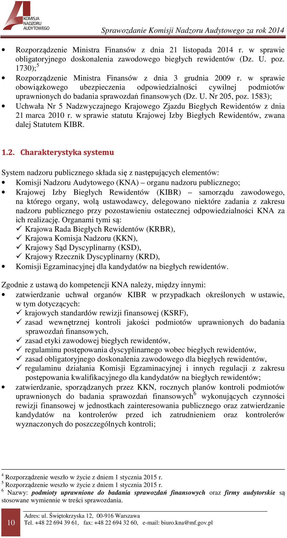 Nr 205, poz. 1583); Uchwała Nr 5 Nadzwyczajnego Krajowego Zjazdu Biegłych Rewidentów z dnia 21 marca 2010 r. w sprawie statutu Krajowej Izby Biegłych Rewidentów, zwana dalej Statutem KIBR. 1.2.