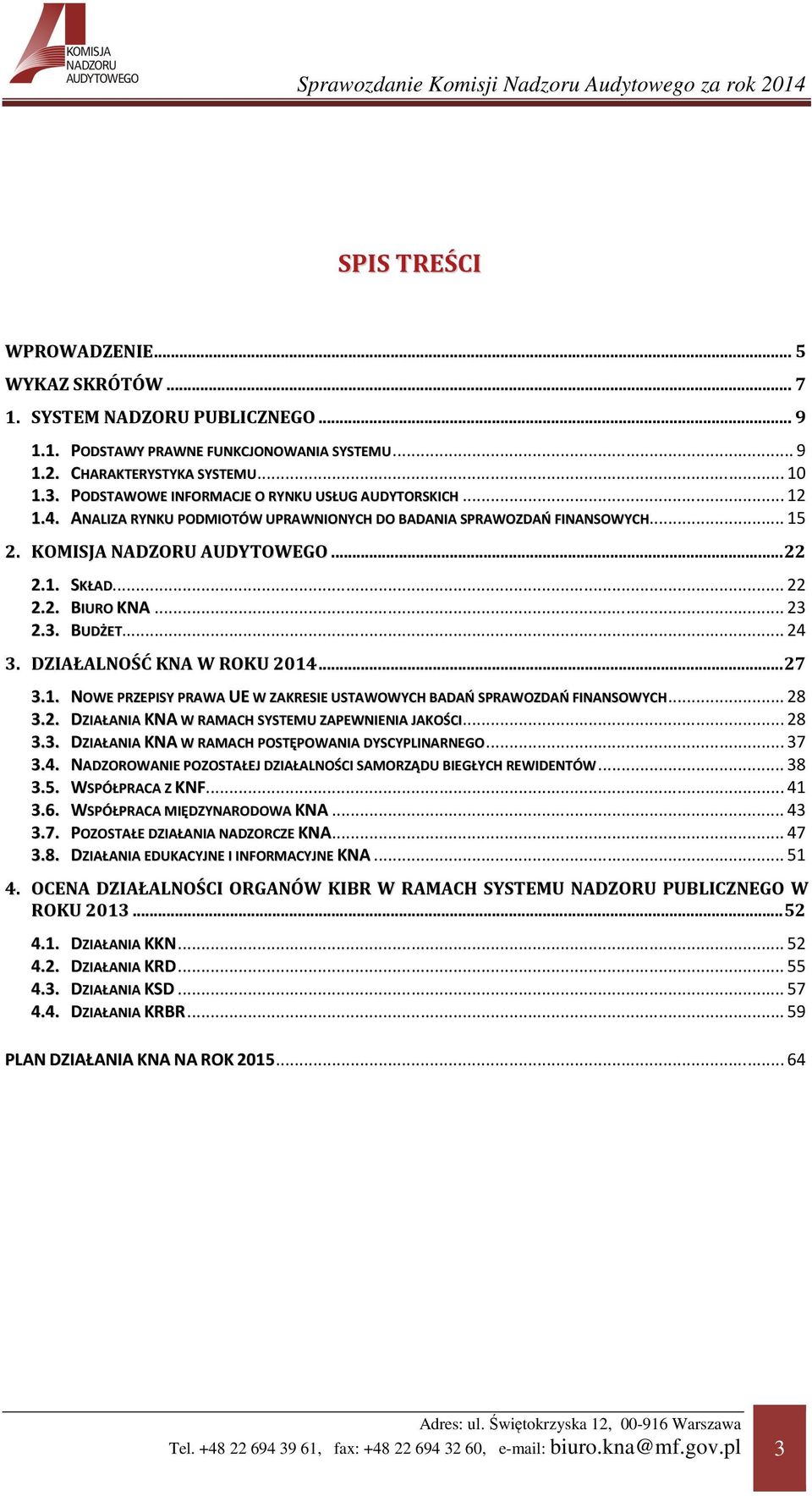 .. 23 2.3. BUDŻET... 24 3. DZIAŁALNOŚĆ KNA W ROKU 2014... 27 3.1. NOWE PRZEPISY PRAWA UE W ZAKRESIE USTAWOWYCH BADAŃ SPRAWOZDAŃ FINANSOWYCH... 28 3.2. DZIAŁANIA KNA W RAMACH SYSTEMU ZAPEWNIENIA JAKOŚCI.