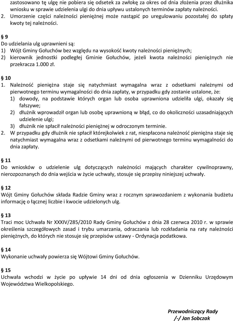 9 Do udzielania ulg uprawnieni są: 1) Wójt Gminy Gołuchów bez względu na wysokość kwoty należności pieniężnych; 2) kierownik jednostki podległej Gminie Gołuchów, jeżeli kwota należności pieniężnych