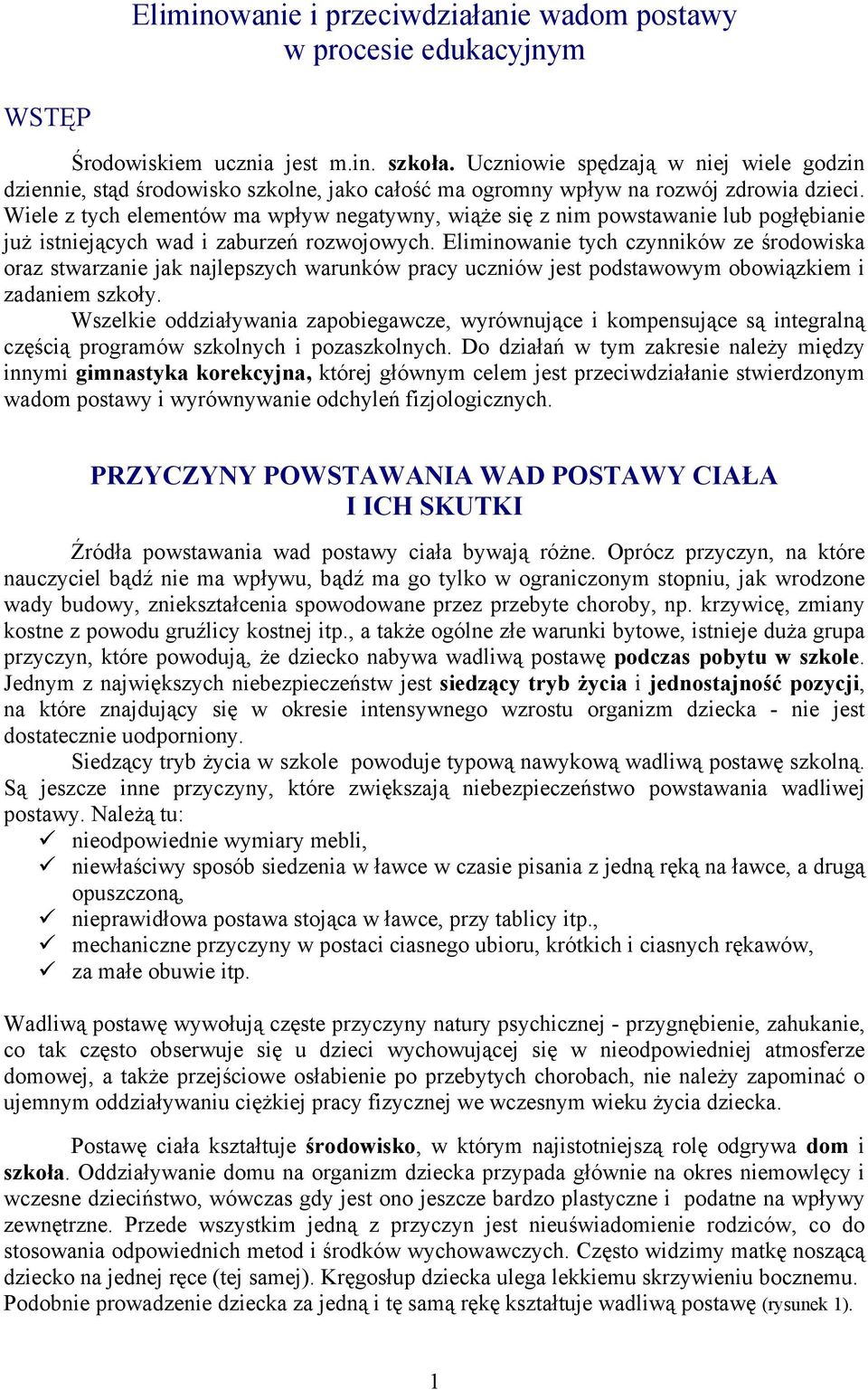 Wiele z tych elementów ma wpływ negatywny, wiąże się z nim powstawanie lub pogłębianie już istniejących wad i zaburzeń rozwojowych.