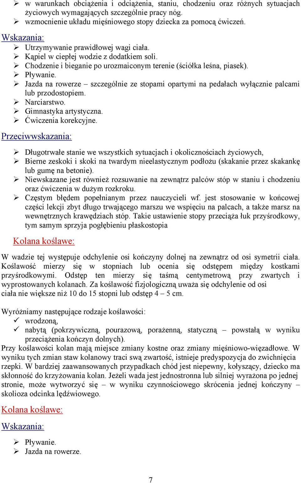 Jazda na rowerze szczególnie ze stopami opartymi na pedałach wyłącznie palcami lub przodostopiem. Narciarstwo. Gimnastyka artystyczna. Ćwiczenia korekcyjne.