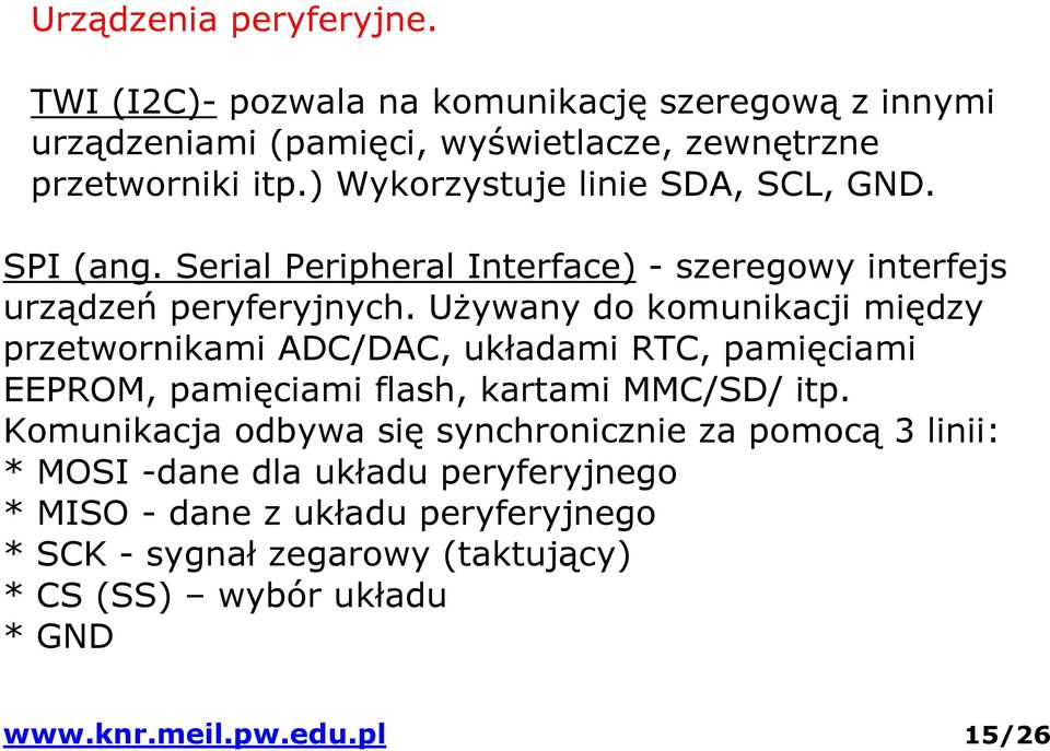 Używany do komunikacji między przetwornikami ADC/DAC, układami RTC, pamięciami EEPROM, pamięciami flash, kartami MMC/SD/ itp.