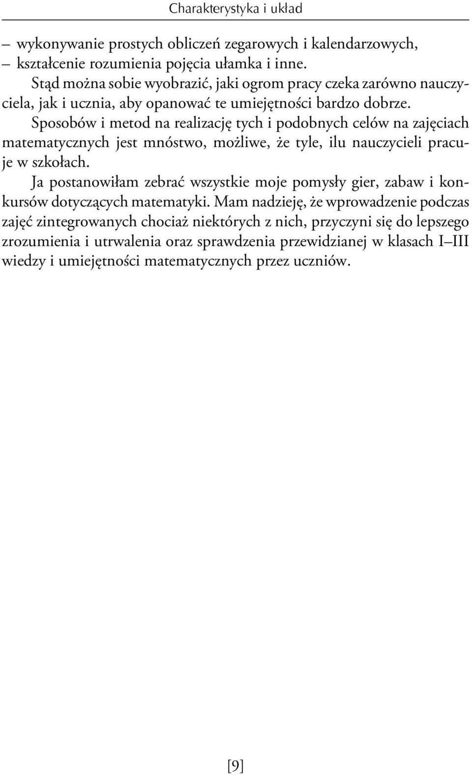 Sposobów i metod na realizację tych i podobnych celów na zajęciach matematycznych jest mnóstwo, możliwe, że tyle, ilu nauczycieli pracuje w szkołach.