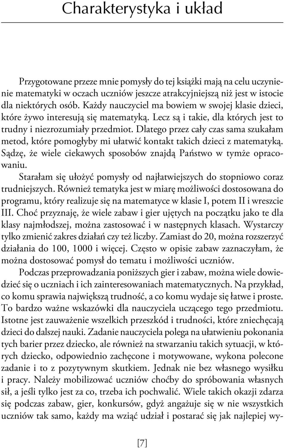 Dlatego przez cały czas sama szukałam metod, które pomogłyby mi ułatwić kontakt takich dzieci z matematyką. Sądzę, że wiele ciekawych sposobów znajdą Państwo w tymże opracowaniu.