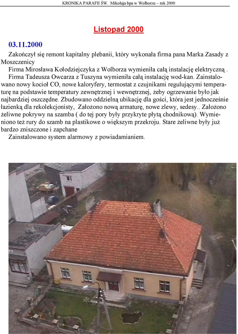 Zainstalowano nowy kocioł CO, nowe kaloryfery, termostat z czujnikami regulującymi temperaturę na podstawie temperatury zewnętrznej i wewnętrznej, żeby ogrzewanie było jak najbardziej oszczędne.
