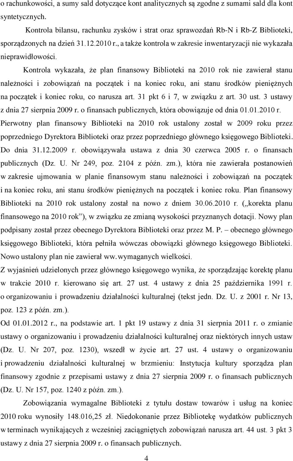 Kontrola wykazała, że plan finansowy Biblioteki na 2010 rok nie zawierał stanu należności i zobowiązań na początek i na koniec roku, ani stanu środków pieniężnych na początek i koniec roku, co