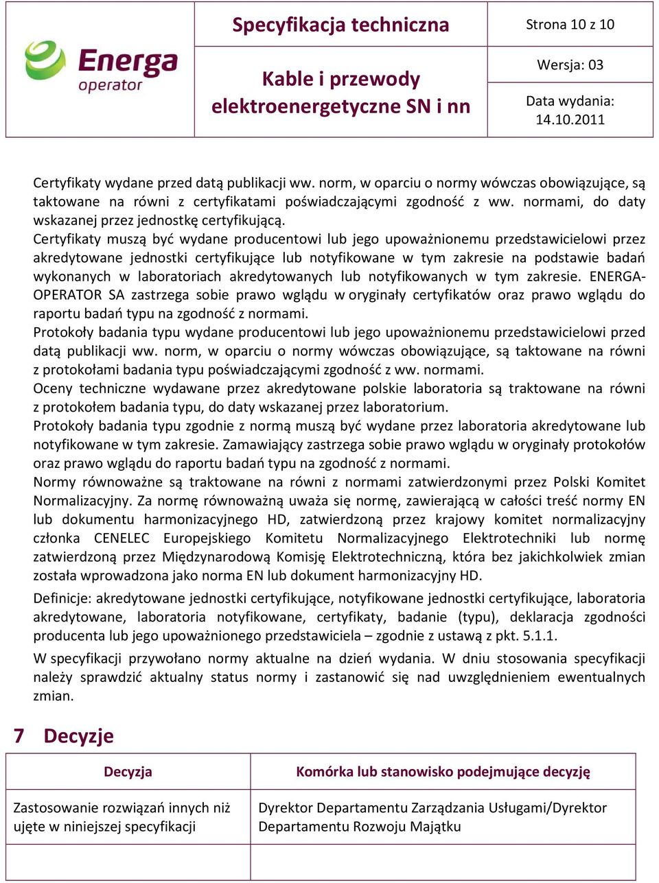 Certyfikaty muszą być wydane producentowi lub jego upoważnionemu przedstawicielowi przez akredytowane jednostki certyfikujące lub notyfikowane w tym zakresie na podstawie badań wykonanych w