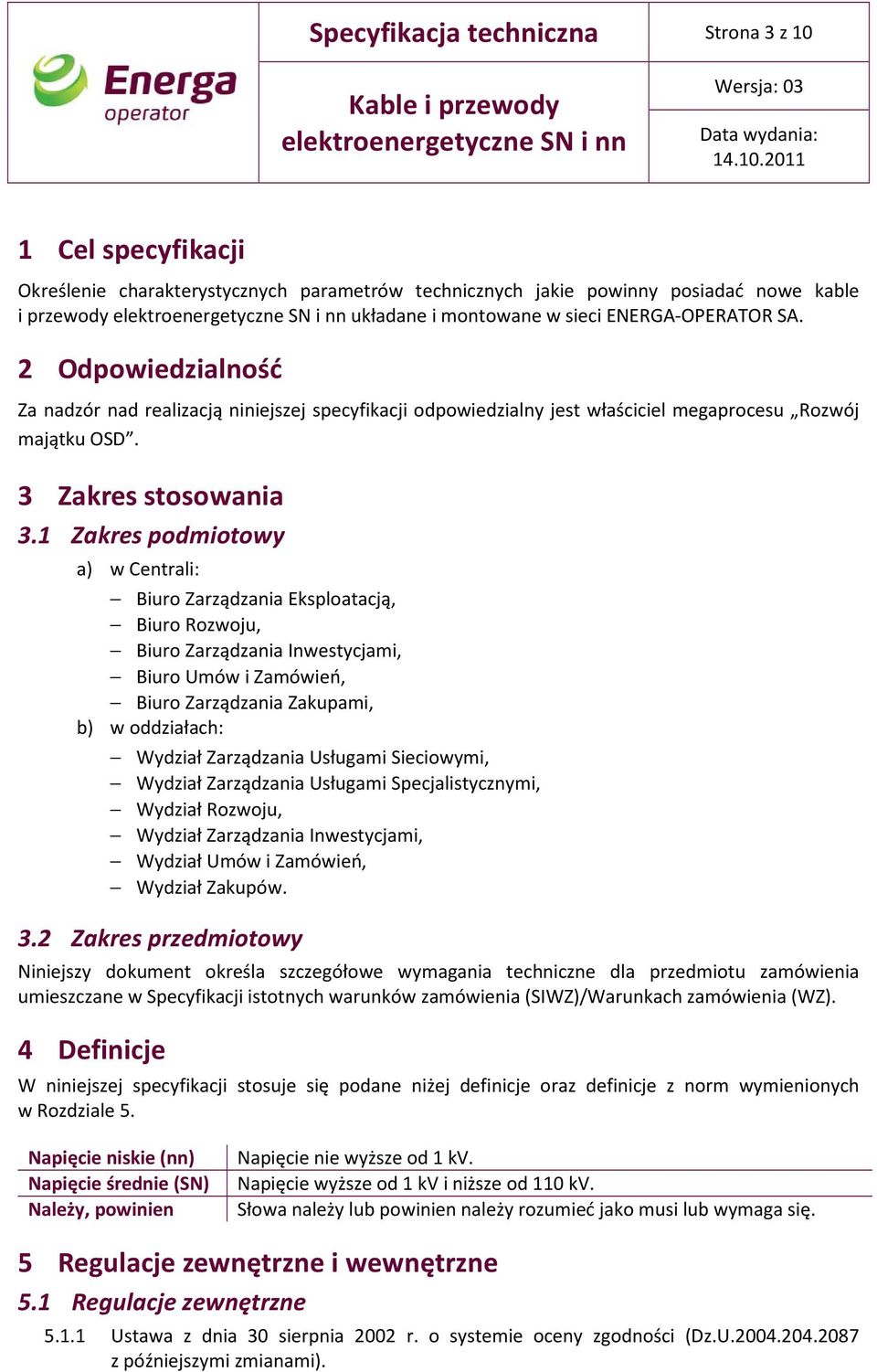 1 Zakres podmiotowy a) w Centrali: Biuro Zarządzania Eksploatacją, Biuro Rozwoju, Biuro Zarządzania Inwestycjami, Biuro Umów i Zamówień, Biuro Zarządzania Zakupami, b) w oddziałach: Wydział