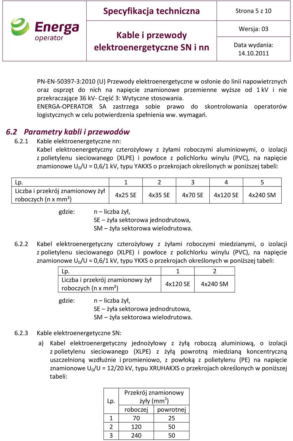 2 Parametry kabli i przewodów 6.2.1 Kable elektroenergetyczne nn: Kabel elektroenergetyczny czterożyłowy z żyłami roboczymi aluminiowymi, o izolacji z polietylenu sieciowanego (XLPE) i powłoce z