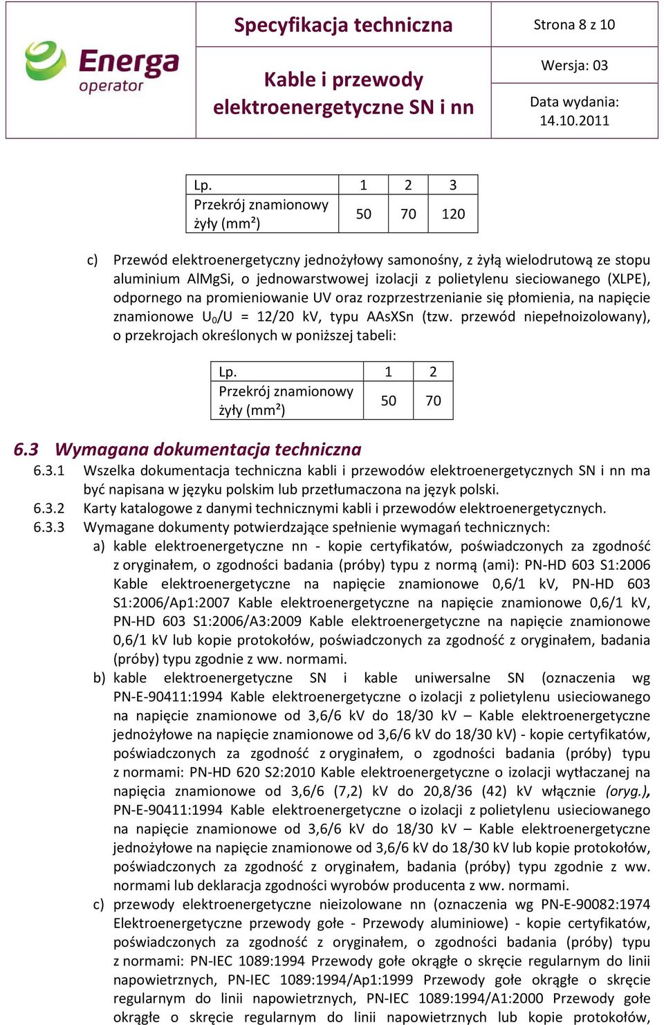 sieciowanego (XLPE), odpornego na promieniowanie UV oraz rozprzestrzenianie się płomienia, na napięcie znamionowe U 0 /U = 12/20 kv, typu AAsXSn (tzw.