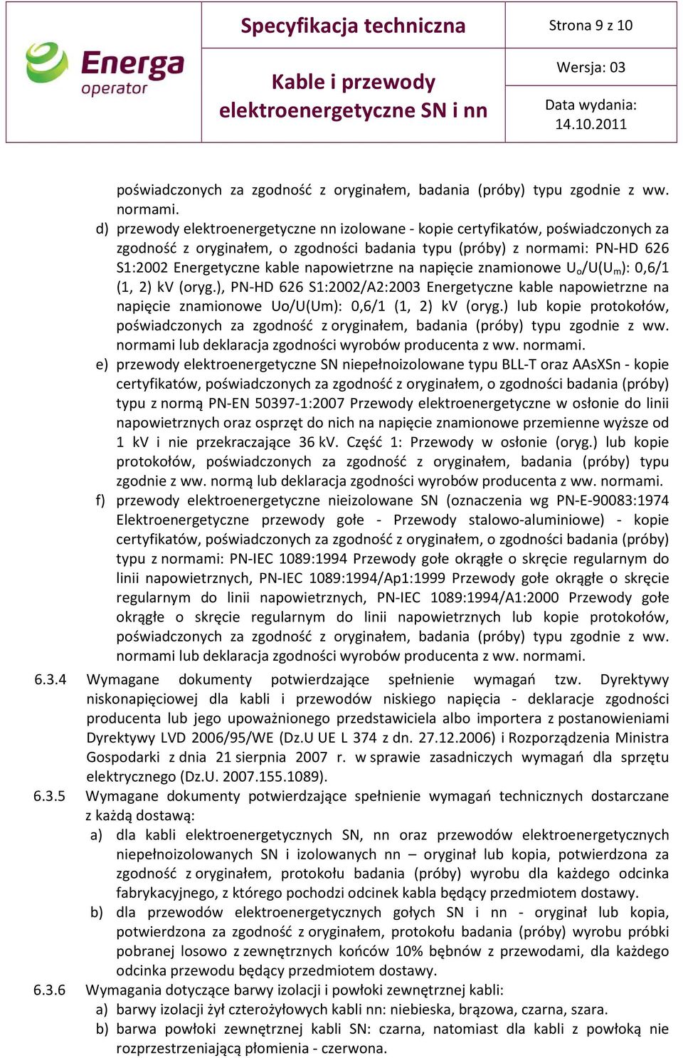 napowietrzne na napięcie znamionowe U o /U(U m ): 0,6/1 (1, 2) kv (oryg.), PN-HD 626 S1:2002/A2:2003 Energetyczne kable napowietrzne na napięcie znamionowe Uo/U(Um): 0,6/1 (1, 2) kv (oryg.