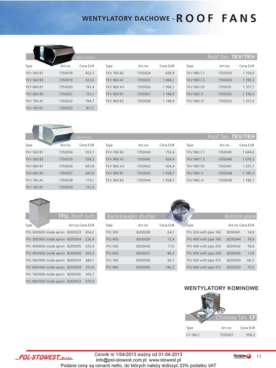 794,7 TKV 960 B3 7350028 1 148,9 TKV 960 J3 7350033 1 331,0 TKV 760 B1 7350023 817,7 Galvanized Roof fan, TKV/TKH TKV 560 B1 7350034 553,7 TKV 760 B3.