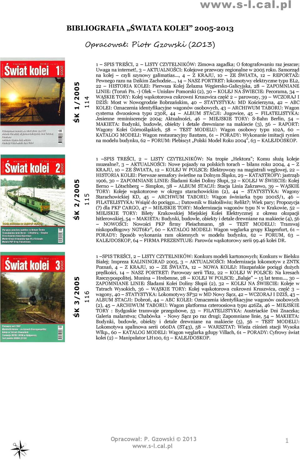 .., 14 NASZ PORTRET: lokomotywy elektryczne typu EL2, 22 HISTORIA KOLEI: Pierwsza Kolej Żelazna Węgiersko-Galicyjska, 28 ZAPOMNIANE LINIE: (Toruń Pn.