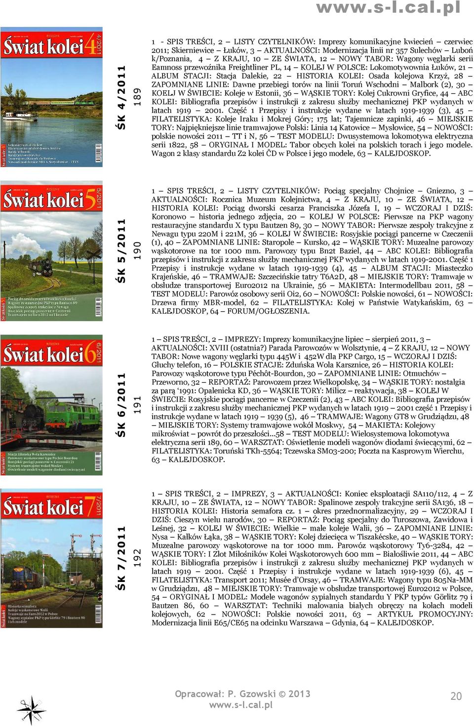 28 ZAPOMNIANE LINIE: Dawne przebiegi torów na linii Toruń Wschodni Malbork (2), 30 KOELJ W ŚWIECIE: Koleje w Estonii, 36 WĄSKIE TORY: Kolej Cukrowni Gryfice, 44 ABC KOLEI: Bibliografia przepisów i