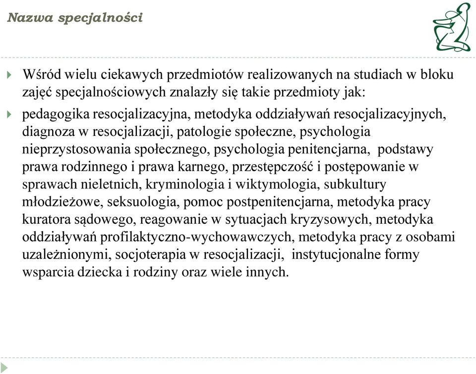 przestępczość i postępowanie w sprawach nieletnich, kryminologia i wiktymologia, subkultury młodzieżowe, seksuologia, pomoc postpenitencjarna, metodyka pracy kuratora sądowego, reagowanie w