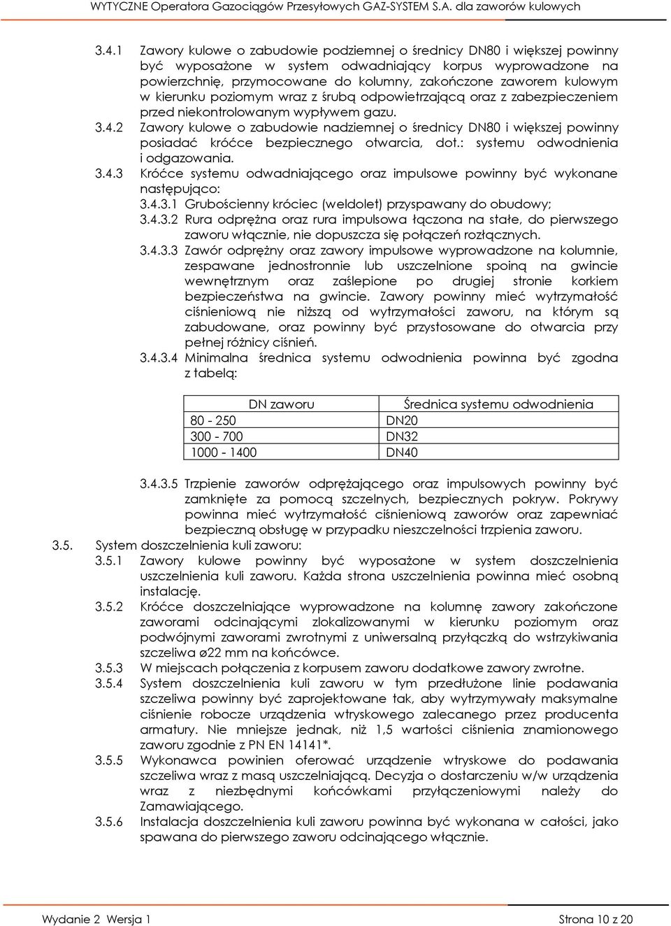 2 Zawory kulowe o zabudowie nadziemnej o średnicy DN80 i większej powinny posiadać króćce bezpiecznego otwarcia, dot.: systemu odwodnienia i odgazowania. 3.4.