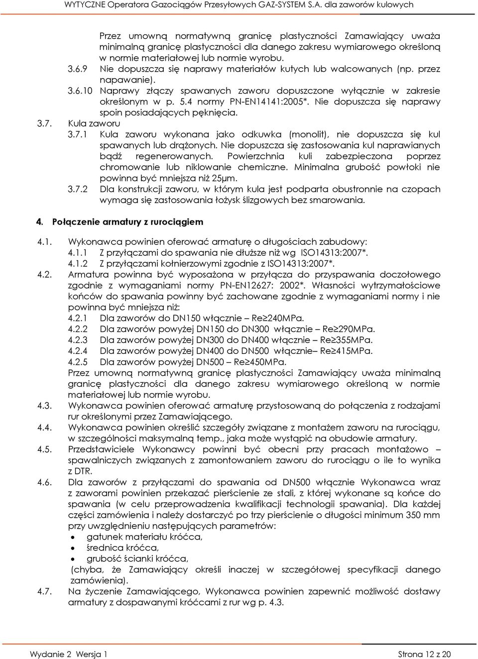 Nie dopuszcza się naprawy spoin posiadających pęknięcia. 3.7. Kula zaworu 3.7.1 Kula zaworu wykonana jako odkuwka (monolit), nie dopuszcza się kul spawanych lub drążonych.