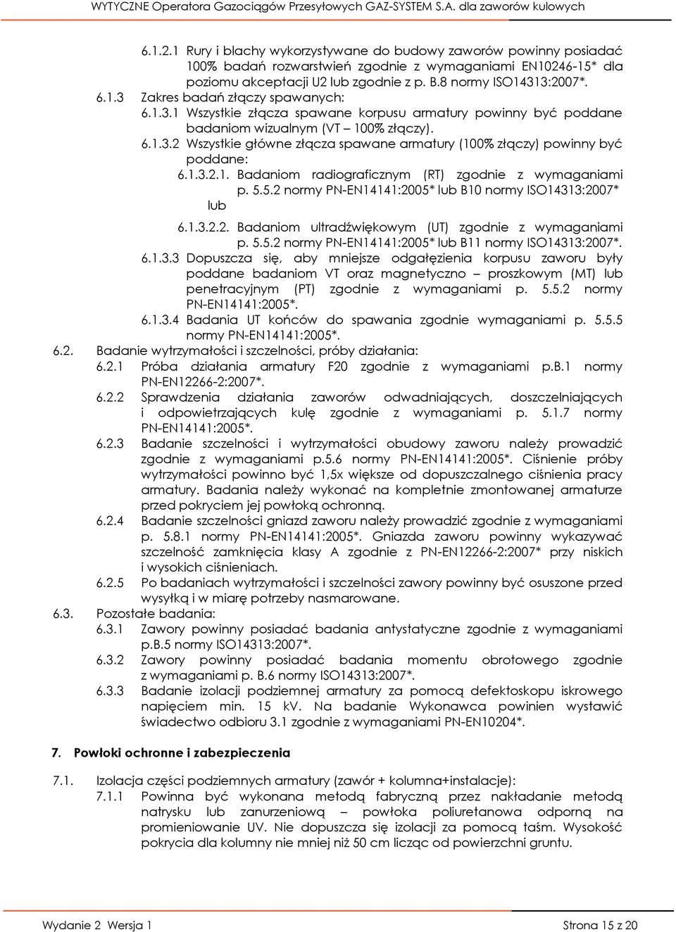 1.3.2.1. Badaniom radiograficznym (RT) zgodnie z wymaganiami p. 5.5.2 normy PN-EN14141:2005* lub B10 normy ISO14313:2007* lub 6.1.3.2.2. Badaniom ultradźwiękowym (UT) zgodnie z wymaganiami p. 5.5.2 normy PN-EN14141:2005* lub B11 normy ISO14313:2007*.