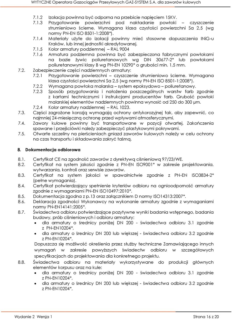 1.6 Armatura podziemna powinna być zabezpieczona fabrycznymi powłokami na bazie żywic poliuretanowych wg DIN 30677-2* lub powłokami poliuretanowymi klasy B wg PN-EN 10290* o grubości min. 1,5 mm. 7.2. Zabezpieczenie części nadziemnych armatury: 7.