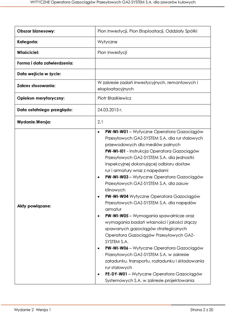 1 Akty powiązane: PW-WI-W01 Wytyczne Operatora Gazociągów Przesyłowych GAZ-SYSTEM S.A. dla rur stalowych przewodowych dla mediów palnych PW-WI-I01 - Instrukcja Operatora Gazociągów Przesyłowych GAZ-SYSTEM S.