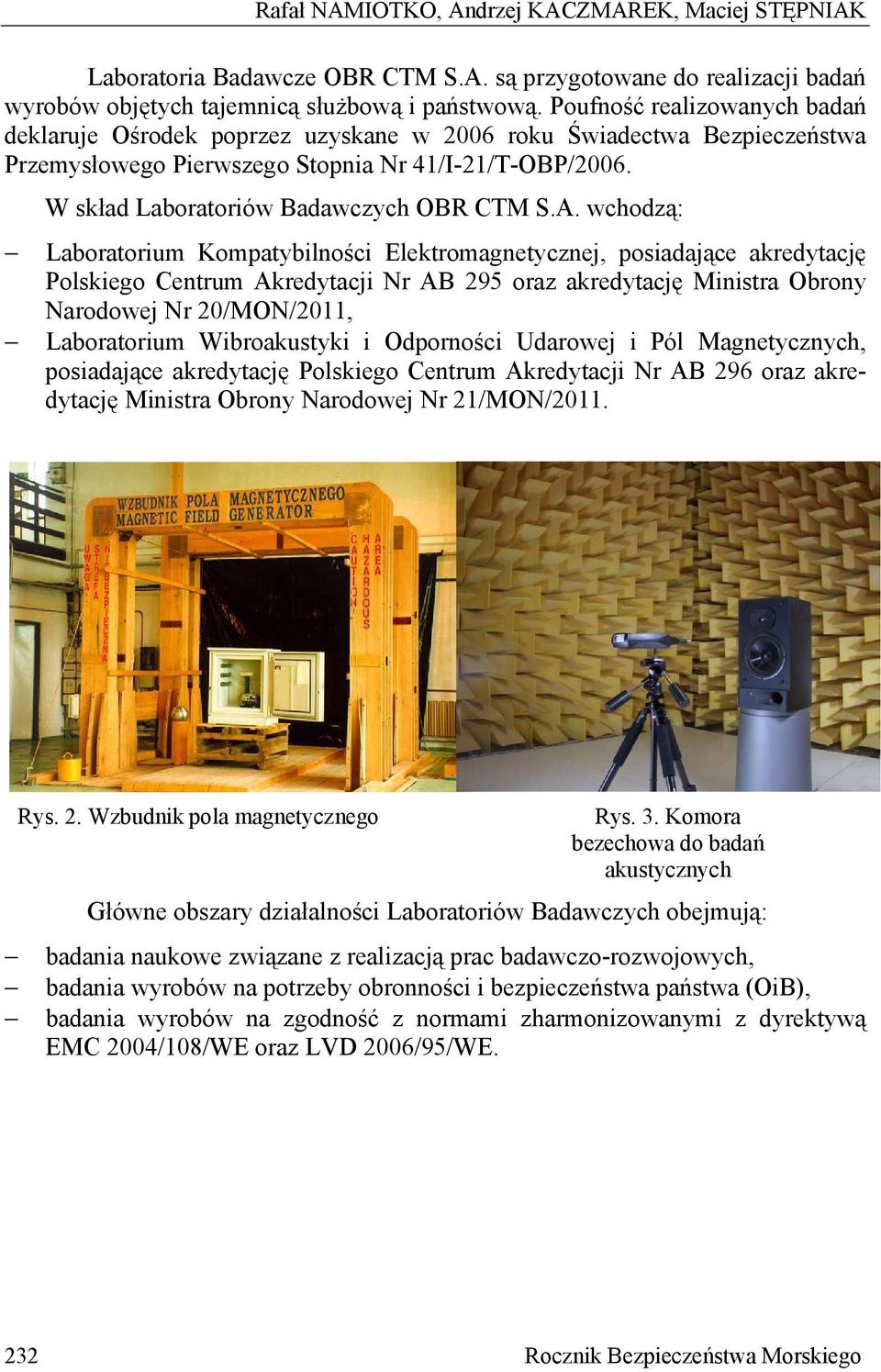 A. wchodzą: Laboratorium Kompatybilności Elektromagnetycznej, posiadające akredytację Polskiego Centrum Akredytacji Nr AB 295 oraz akredytację Ministra Obrony Narodowej Nr 20/MON/2011, Laboratorium