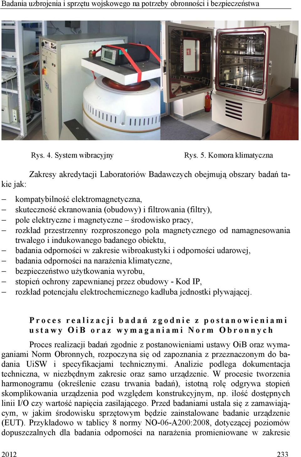 elektryczne i magnetyczne środowisko pracy, rozkład przestrzenny rozproszonego pola magnetycznego od namagnesowania trwałego i indukowanego badanego obiektu, badania odporności w zakresie