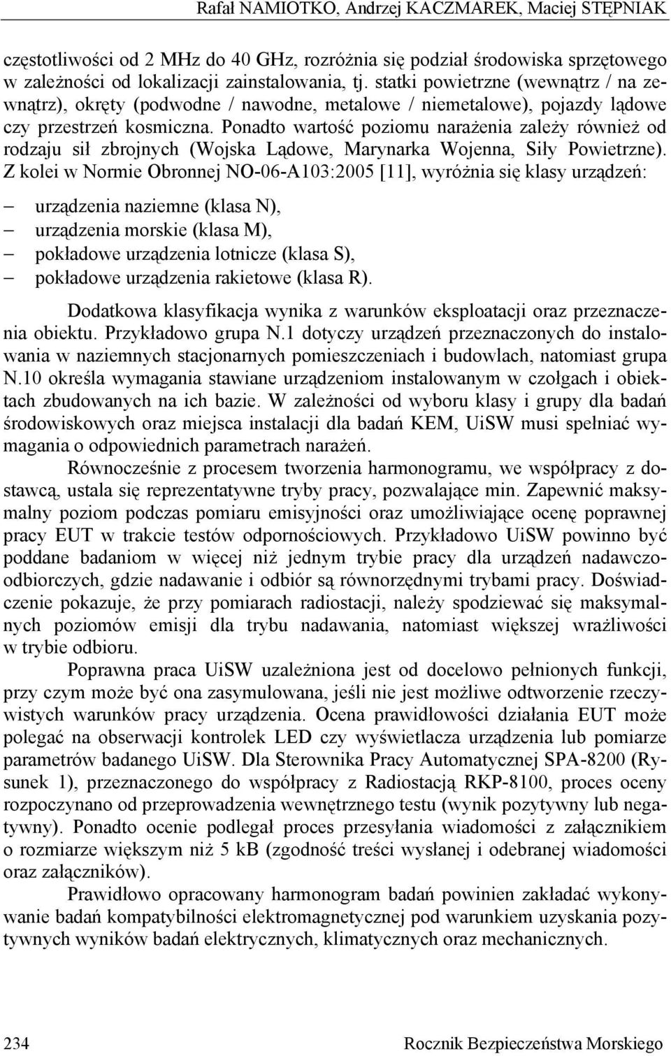 Ponadto wartość poziomu narażenia zależy również od rodzaju sił zbrojnych (Wojska Lądowe, Marynarka Wojenna, Siły Powietrzne).
