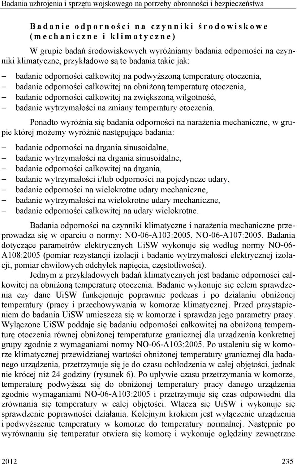 temperaturę otoczenia, badanie odporności całkowitej na zwiększoną wilgotność, badanie wytrzymałości na zmiany temperatury otoczenia.