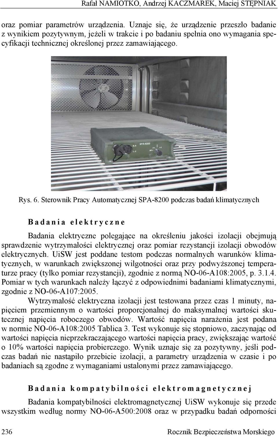 Sterownik Pracy Automatycznej SPA-8200 podczas badań klimatycznych Badania elektryczne Badania elektryczne polegające na określeniu jakości izolacji obejmują sprawdzenie wytrzymałości elektrycznej