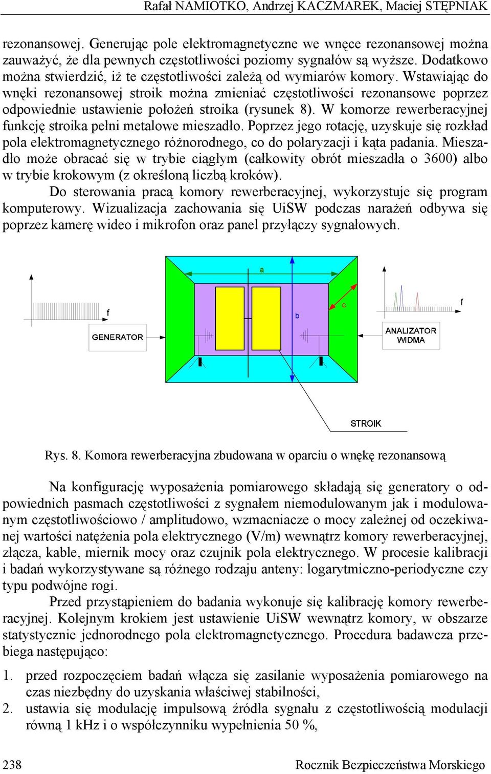 Wstawiając do wnęki rezonansowej stroik można zmieniać częstotliwości rezonansowe poprzez odpowiednie ustawienie położeń stroika (rysunek 8).
