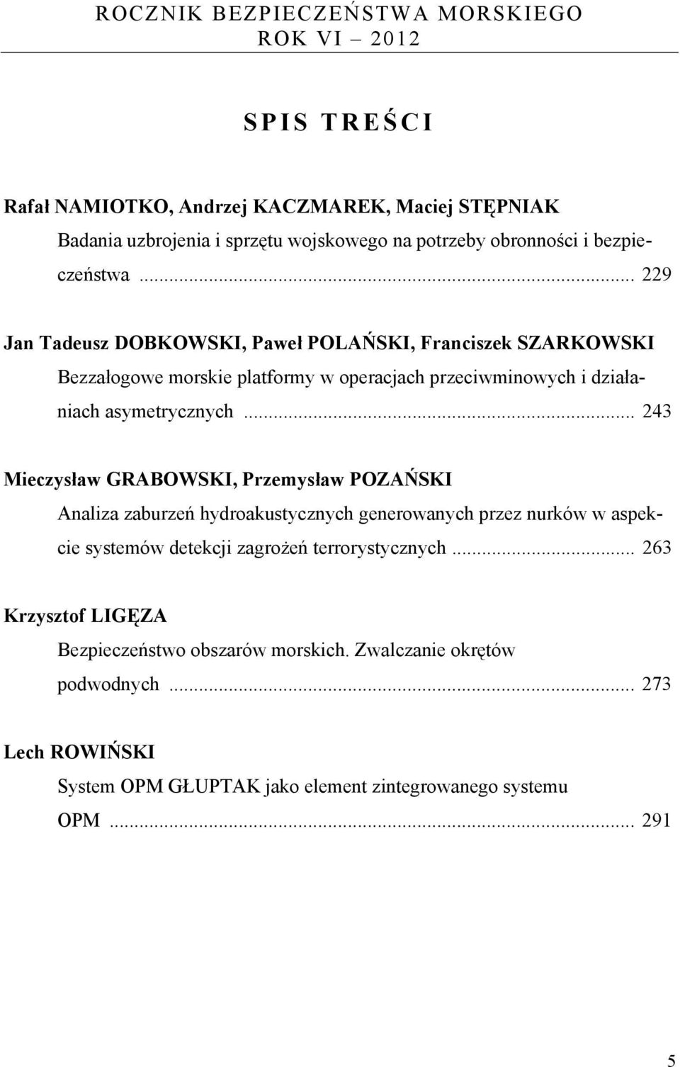 .. 243 Mieczysław GRABOWSKI, Przemysław POZAŃSKI Analiza zaburzeń hydroakustycznych generowanych przez nurków w aspekcie systemów detekcji zagrożeń terrorystycznych.