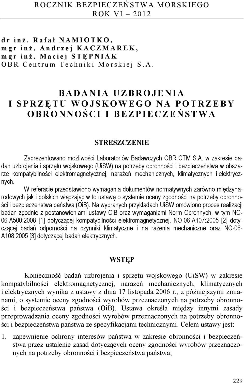 W referacie przedstawiono wymagania dokumentów normatywnych zarówno międzynarodowych jak i polskich włączając w to ustawę o systemie oceny zgodności na potrzeby obronności i bezpieczeństwa państwa