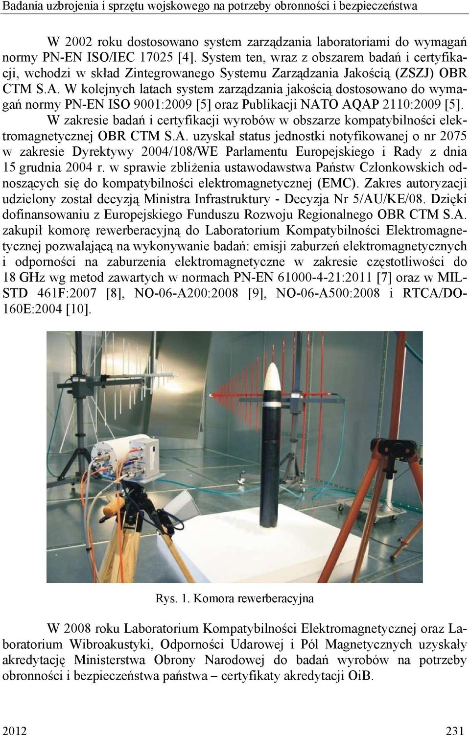 W kolejnych latach system zarządzania jakością dostosowano do wymagań normy PN-EN ISO 9001:2009 [5] oraz Publikacji NATO AQAP 2110:2009 [5].