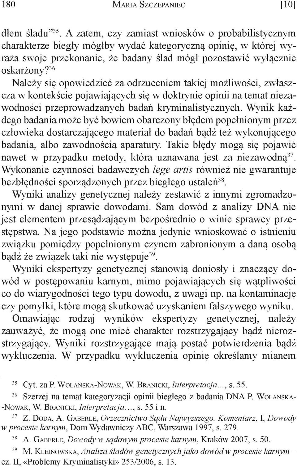 36 Należy się opowiedzieć za odrzuceniem takiej możliwości, zwłaszcza w kontekście pojawiających się w doktrynie opinii na temat niezawodności przeprowadzanych badań kryminalistycznych.