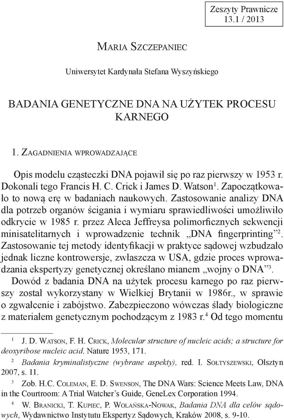Zastosowanie analizy DNA dla potrzeb organów ścigania i wymiaru sprawiedliwości umożliwiło odkrycie w 1985 r.