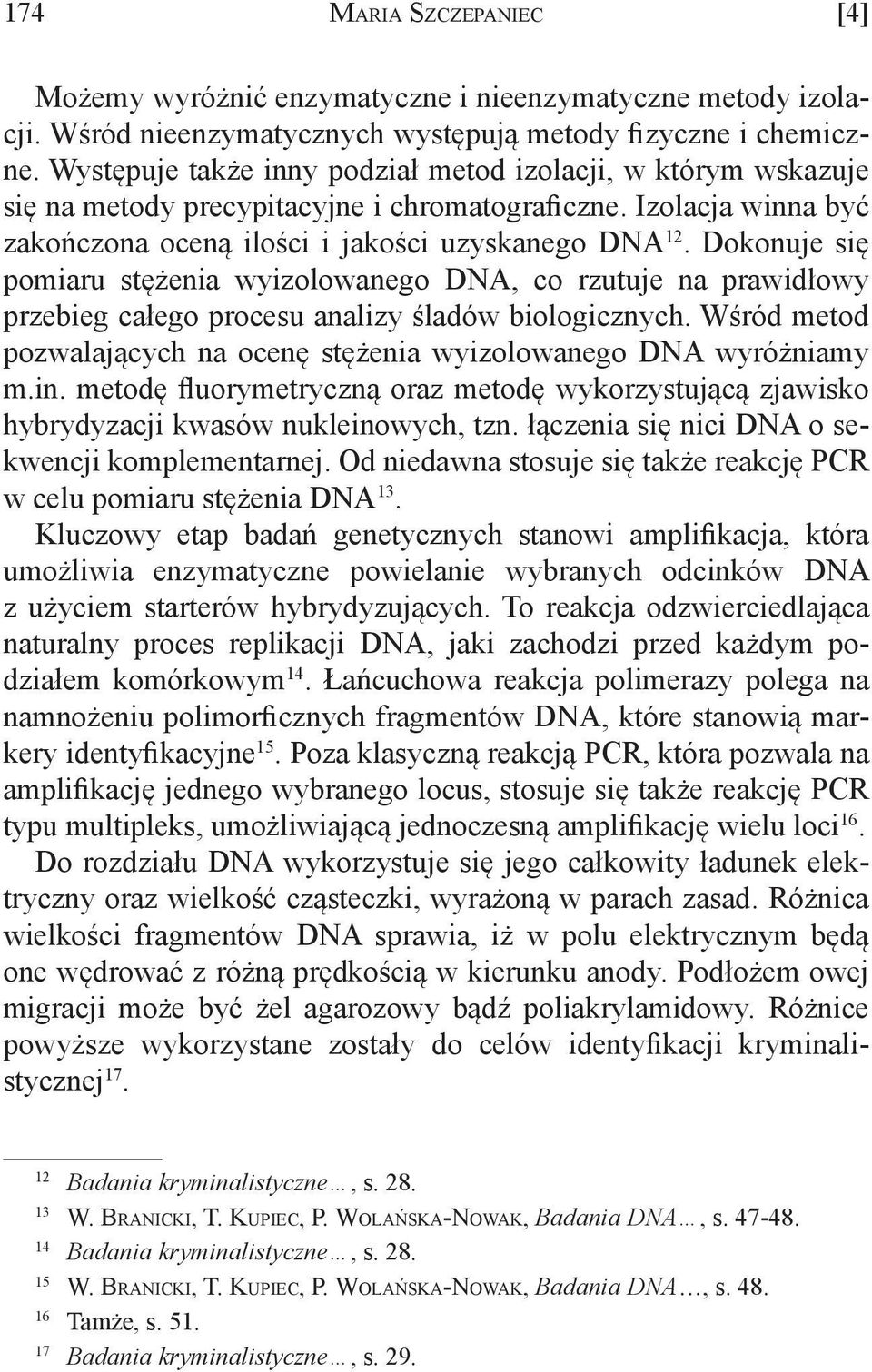 Dokonuje się pomiaru stężenia wyizolowanego DNA, co rzutuje na prawidłowy przebieg całego procesu analizy śladów biologicznych.