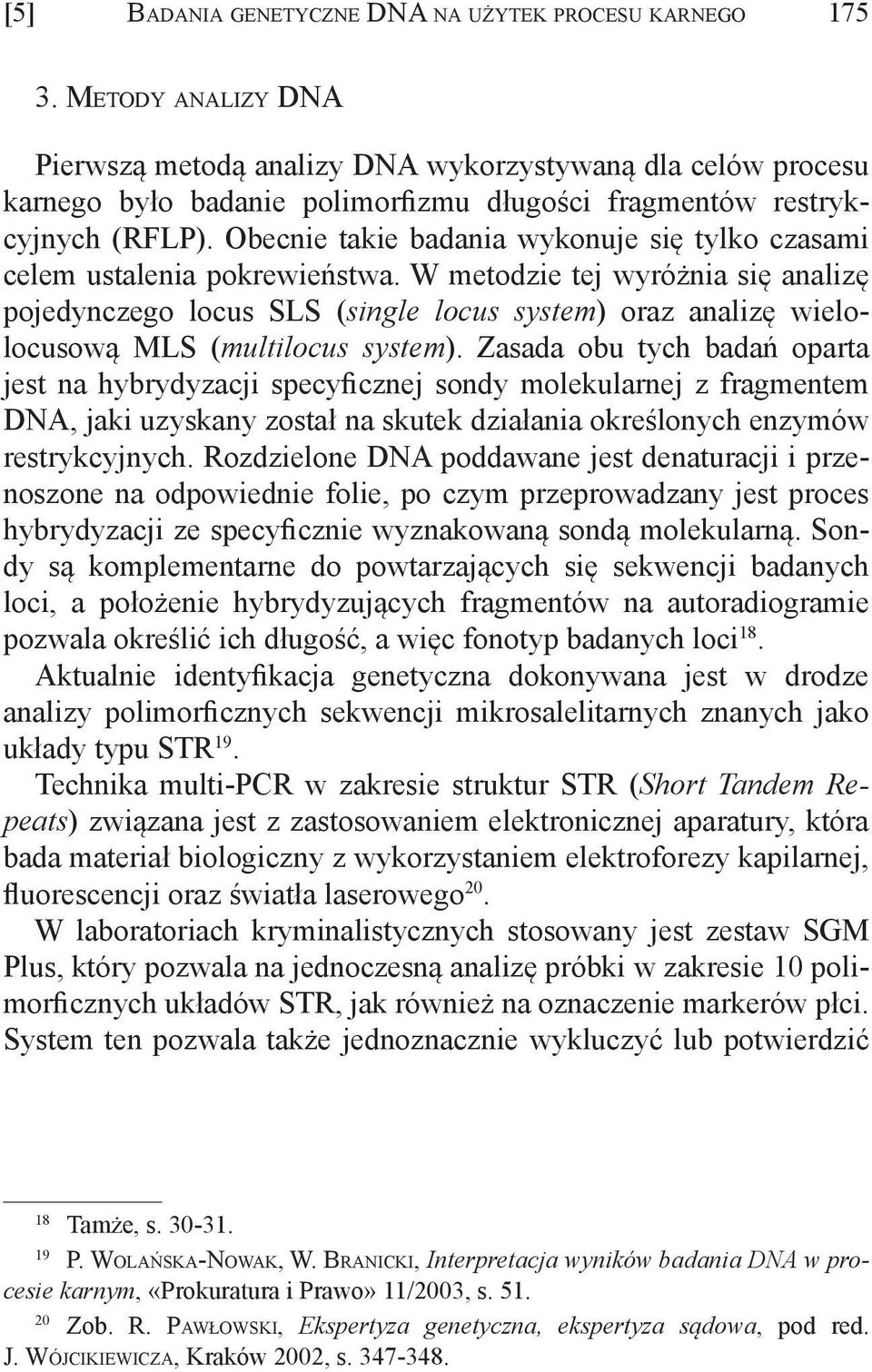 Obecnie takie badania wykonuje się tylko czasami celem ustalenia pokrewieństwa.