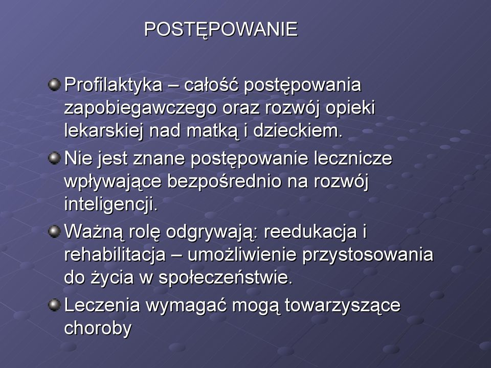 Nie jest znane postępowanie lecznicze wpływające bezpośrednio na rozwój inteligencji.