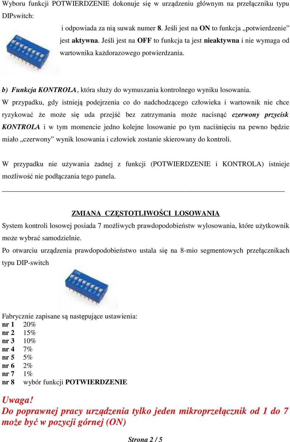 W przypadku, gdy istnieją podejrzenia co do nadchodzącego człowieka i wartownik nie chce ryzykować że może się uda przejść bez zatrzymania może nacisnąć czerwony przycisk KONTROLA i w tym momencie