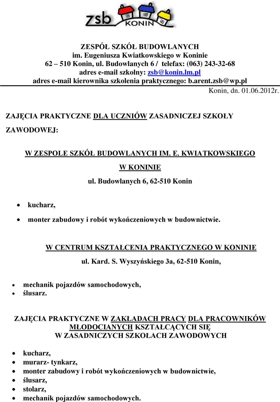 KWIATKOWSKIEGO W KONINIE ul. Budowlanych 6, 62-510 Konin kucharz, monter zabudowy i robót wykończeniowych w budownictwie. W CENTRUM KSZTAŁCENIA PRAKTYCZNEGO W KONINIE ul. Kard. S.