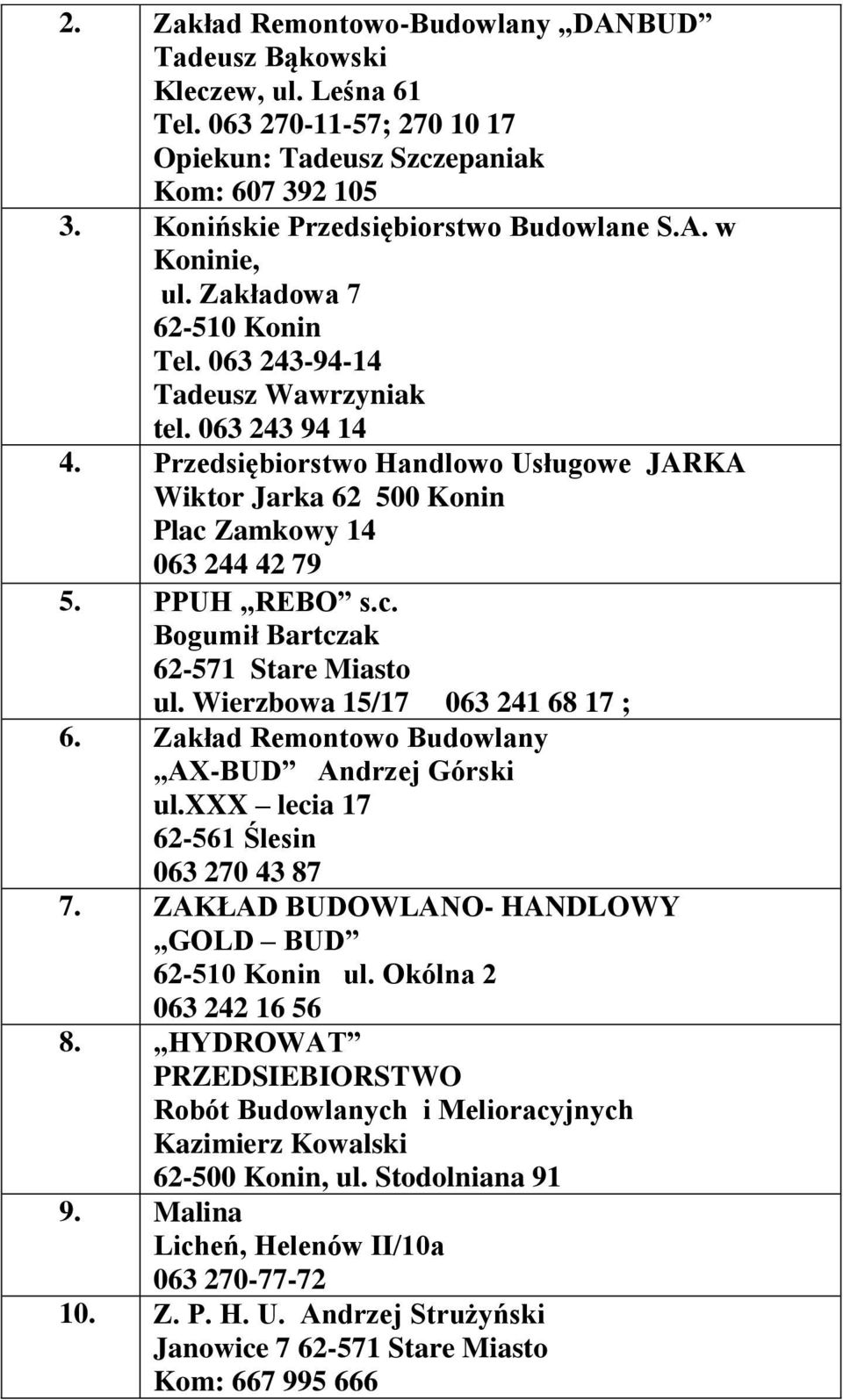 Wierzbowa 15/17 063 241 68 17 ; 6. Zakład Remontowo Budowlany AX-BUD Andrzej Górski ul.xxx lecia 17 62-561 Ślesin 063 270 43 87 7. ZAKŁAD BUDOWLANO- HANDLOWY GOLD BUD 62-510 Konin ul.