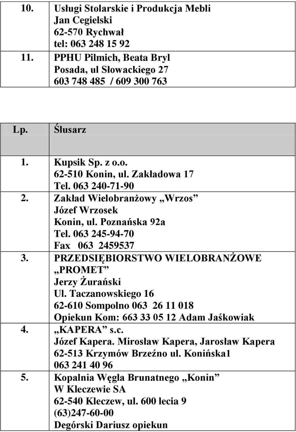 PRZEDSIĘBIORSTWO WIELOBRANŻOWE PROMET Jerzy Żurański Ul. Taczanowskiego 16 62-610 Sompolno 063 26 11 018 Opiekun Kom: 663 33 05 12 Adam Jaśkowiak 4. KAPERA s.c. Józef Kapera.