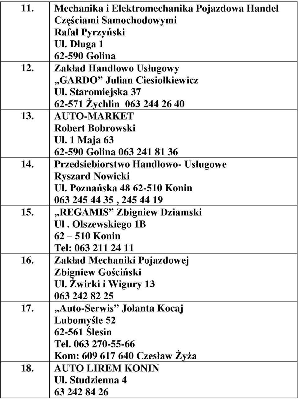 Poznańska 48 62-510 Konin 063 245 44 35, 245 44 19 15. REGAMIS Zbigniew Dziamski Ul. Olszewskiego 1B 62 510 Konin Tel: 063 211 24 11 16.