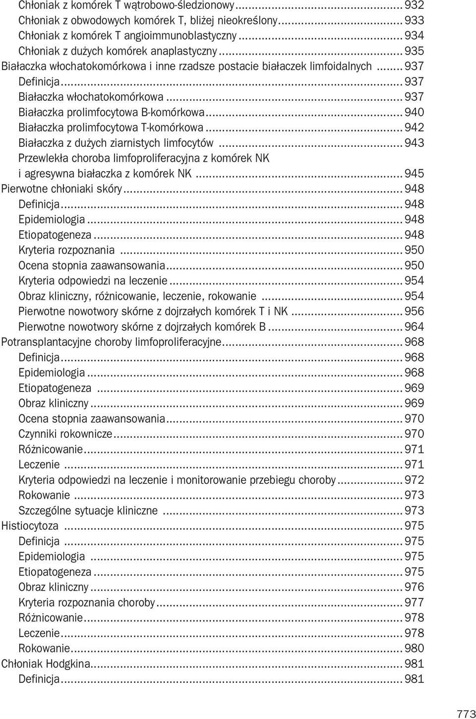 .. 940 Białaczka prolimfocytowa T-komórkowa... 942 Białaczka z dużych ziarnistych limfocytów... 943 Przewlekła choroba limfoproliferacyjna z komórek NK i agresywna białaczka z komórek NK.