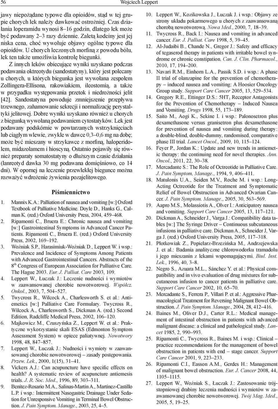Z innych leków obiecujące wyniki uzyskano podczas podawania oktreotydu (sandostatyny), który jest polecany u chorych, u których biegunka jest wywołana zespołem Zollingera-Ellisona, rakowiakiem,